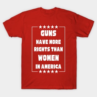 Guns Have More Rights Than Women in America T-Shirt